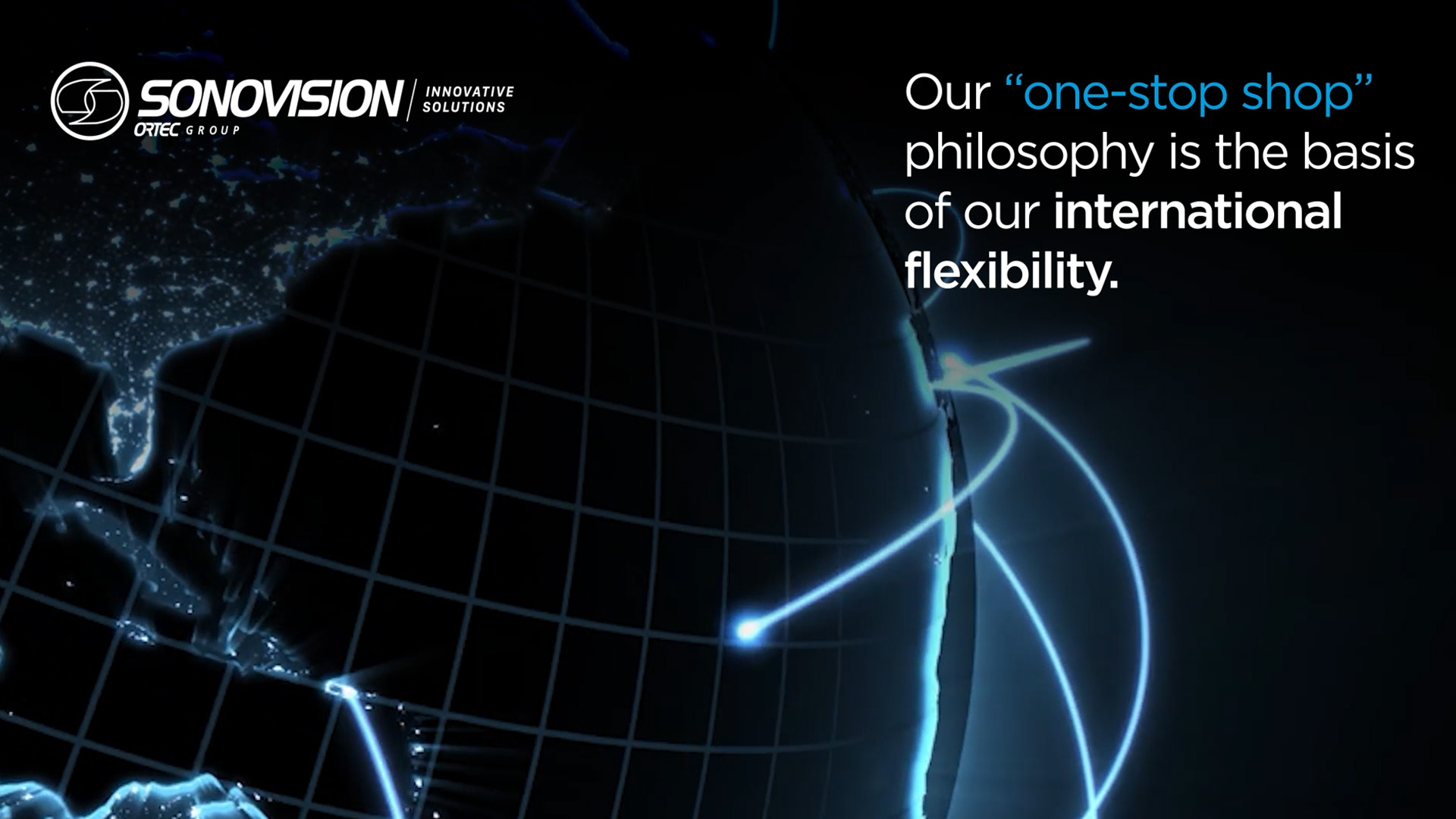 our one-stop-shop philosophy is the basis of our international flexibility